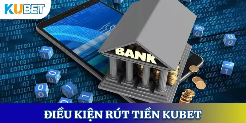 Một số điều kiện để có thể rút tiền Kubet